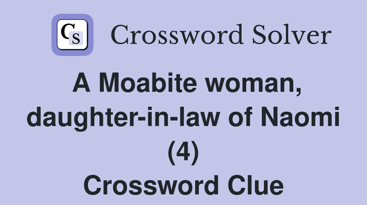 A Moabite woman, daughter-in-law of Naomi (4) - Crossword Clue Answers